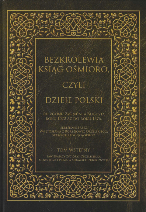 Bezkrólewia ksiąg ośmioro, czyli Dzieje Polski od zgonu Zygmunta Augusta roku 1572 aż do roku 1576 ... Tom wstępny Bezkrólewia ksiąg ośmioro, czyli Dzieje Polski od zgonu Zygmunta Augusta roku 1572 aż do roku 1576 ... Tom wstępny