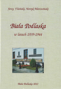 Biała Podlaska w latach 1939-1944. Dzieje Białej Podlaskiej tom III, część II