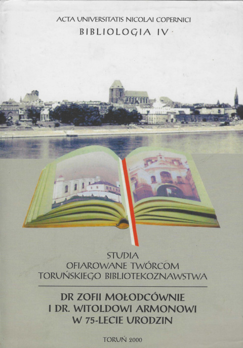 Bibliologia IV. Studia ofiarowane twórcom toruńskiego bibliotekoznawstawa dr Zofii Mołodcównie o dr. Witoldowi Armonowi w... Bibliologia IV. Studia ofiarowane twórcom toruńskiego bibliotekoznawstawa dr Zofii Mołodcównie o dr. Witoldowi Armonowi w...