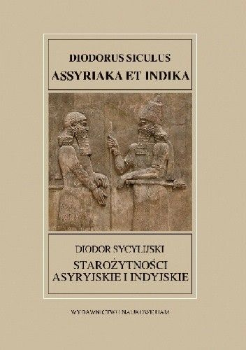 Diodor Sycylijski Starożytności asyryjskie i indyjskie Diodorus Siculus. Assyriaka et Indika Diodor Sycylijski Starożytności asyryjskie i indyjskie Diodorus Siculus. Assyriaka et Indika