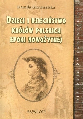 Dzieci i dzieciństwo królów polskich epoki nowożytnej