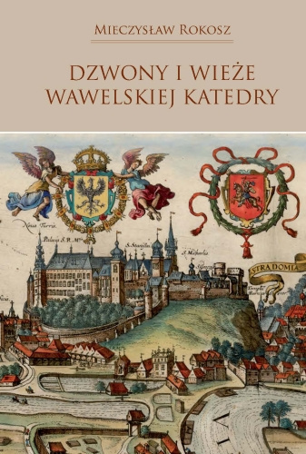Dzwony i wieże wawelskiej katedry Dzwony i wieże wawelskiej katedry