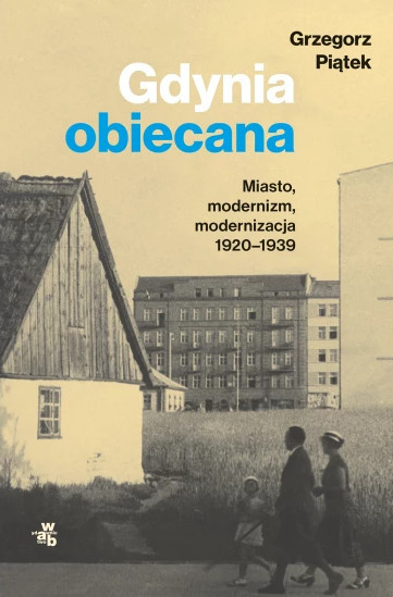 Gdynia obiecana. Miasto, modernizm, modernizacja 1920-1939