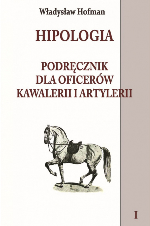 Hipologia. Podręcznik dla oficerów kawalerii i artylerii - tom I i II - komplet Hipologia. Podręcznik dla oficerów kawalerii i artylerii - tom I i II - komplet