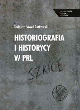 Historiografia i historycy w PRL. Szkice