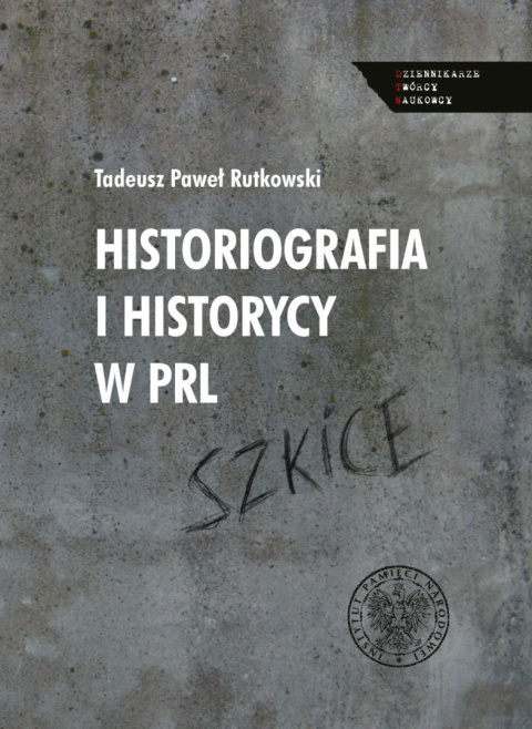 Historiografia i historycy w PRL. Szkice Historiografia i historycy w PRL. Szkice