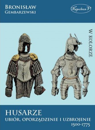 Husarze Ubiór, oporządzenie i uzbrojenie 1500-1775 Husarze Ubiór, oporządzenie i uzbrojenie 1500-1775