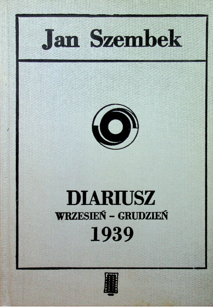 Jan Szembek. Diariusz wrzesień - grudzień 1939 Jan Szembek. Diariusz wrzesień - grudzień 1939