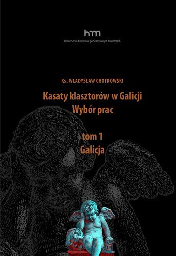 Kasaty klasztorów w Galicji. Wybór prac. Tom 1. Galicja Kasaty klasztorów w Galicji. Wybór prac. Tom 1. Galicja