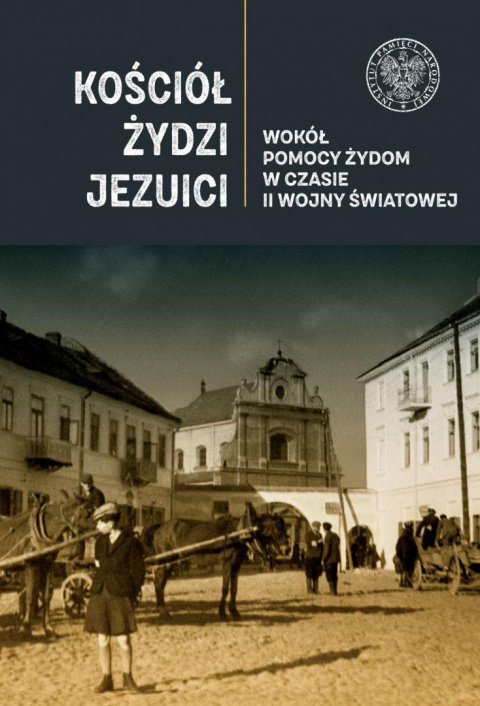 Kościół, Żydzi, jezuici. Wokół pomocy Żydom w czasie II wojny światowej Kościół, Żydzi, jezuici. Wokół pomocy Żydom w czasie II wojny światowej