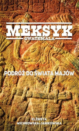 Meksyk, Gwatemala. Podróż do świata Majów