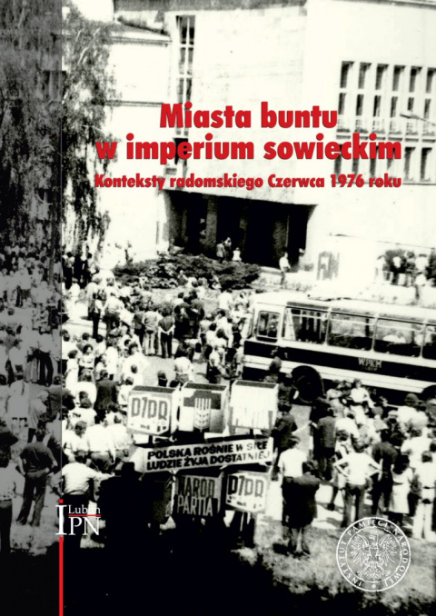 Miasta buntu w imperium sowieckim. Konteksty radomskiego Czerwca 1976 roku Miasta buntu w imperium sowieckim. Konteksty radomskiego Czerwca 1976 roku