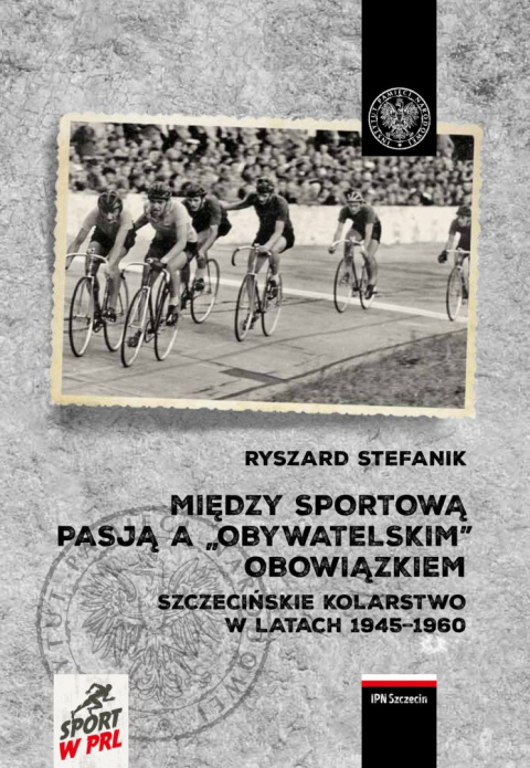 Między sportową pasją, a obywatelskim obowiązkiem. Szczecińskie kolarstwo w latach 1945-1960 Między sportową pasją, a obywatelskim obowiązkiem. Szczecińskie kolarstwo w latach 1945-1960