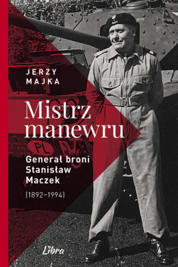 Mistrz manewru Generał broni Stanisław Maczek 1892–1994
