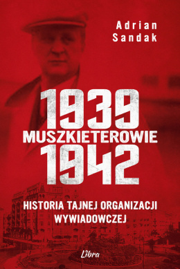 Muszkieterowie 1939-1942. Historia tajnej organizacji wywiadowczej
