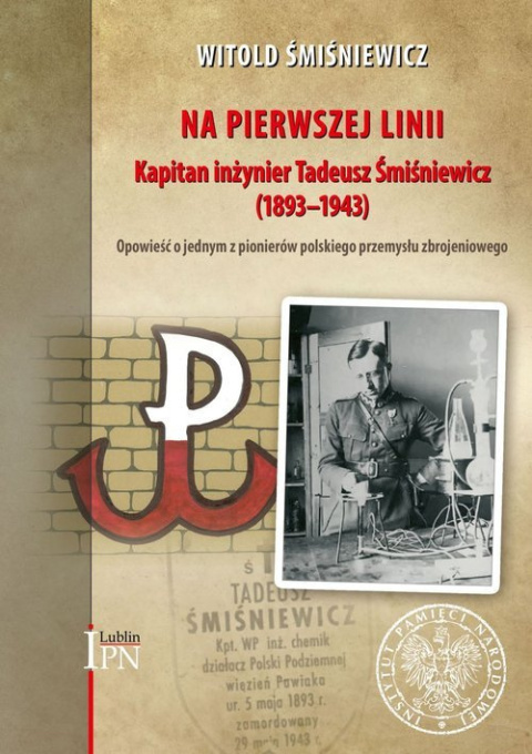 Na pierwszej linii. Kapitan inżynier Tadeusz Śmiśniewicz (1893-1943). Opowieść o jednym z pionierów polskiego przemysłu zbrojen Na pierwszej linii. Kapitan inżynier Tadeusz Śmiśniewicz (1893-1943). Opowieść o jednym z pionierów polskiego przemysłu zbrojen
