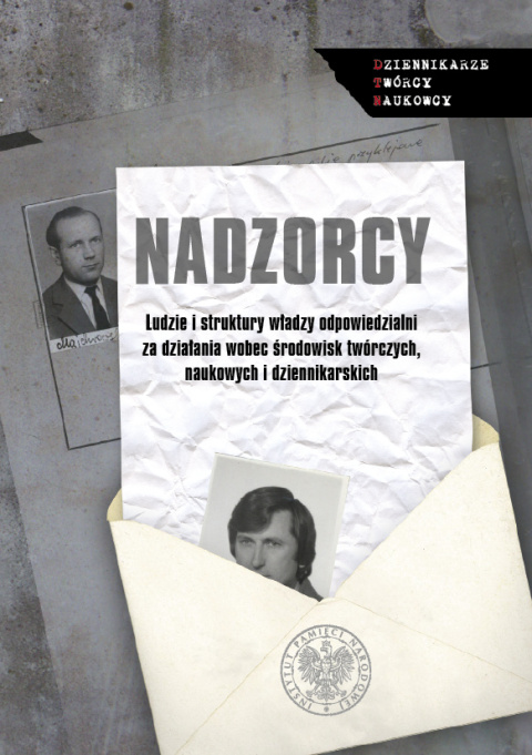 Nadzorcy. Ludzie i struktury władzy odpowiedzialni za działania wobec środowisk twórczych, naukowych i dziennikarskich