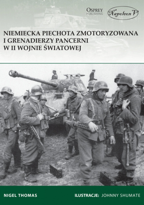Niemiecka piechota zmotoryzowana i grenadierzy pancerni w II wojnie światowej Niemiecka piechota zmotoryzowana i grenadierzy pancerni w II wojnie światowej