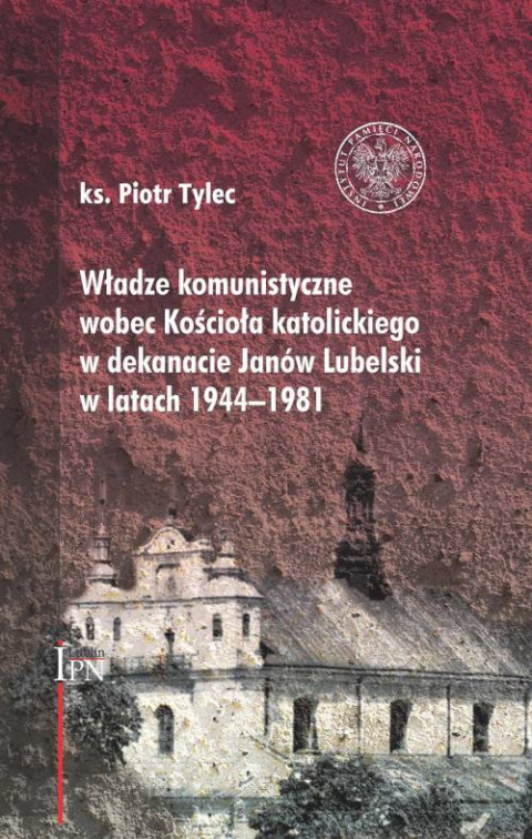 Władze komunistyczne wobec Kościoła katolickiego w dekanacie Janów Lubelski w latach 1944–1981 Władze komunistyczne wobec Kościoła katolickiego w dekanacie Janów Lubelski w latach 1944–1981