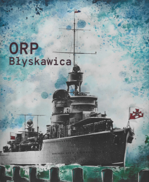 ORP Błyskawica. Wierny okręt. ORP Błyskawica. The Loyal Warship ORP Błyskawica. Wierny okręt. ORP Błyskawica. The Loyal Warship