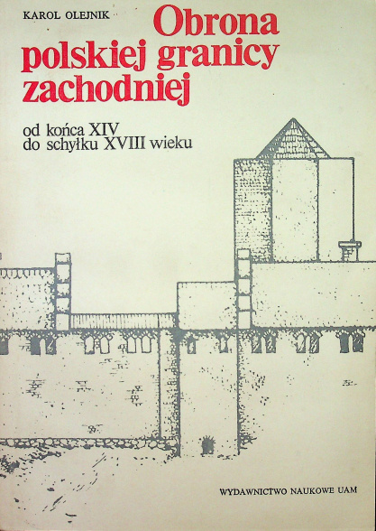 Obrona polskiej granicy zachodniej od końca XIV do schyłku XVIII wieku Obrona polskiej granicy zachodniej od końca XIV do schyłku XVIII wieku