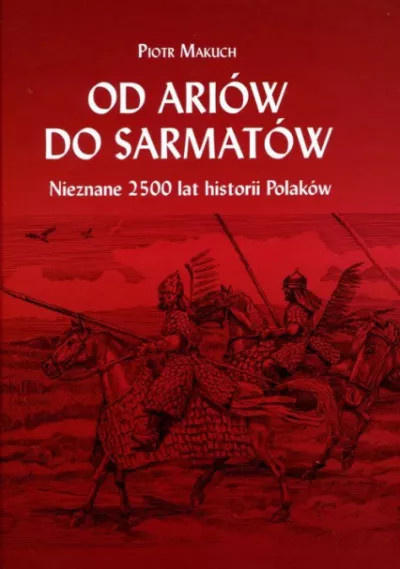 Od Ariów do Sarmatów. Nieznane 2500 lat historii Polaków Od Ariów do Sarmatów. Nieznane 2500 lat historii Polaków