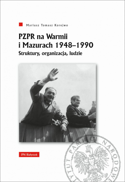PZPR na Warmii i Mazurach 1948-1990. Struktury, organizacja, ludzie PZPR na Warmii i Mazurach 1948-1990. Struktury, organizacja, ludzie