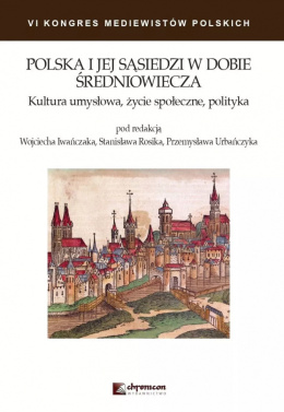 Polska i jej sąsiedzi w dobie średniowiecza. Kultura umysłowa, życie społeczne, polityka