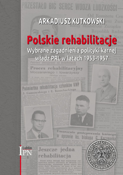 Polskie rehabilitacje. Wybrane zagadnienia polityki karnej władz PRL w latach 1953 - 1957 Polskie rehabilitacje. Wybrane zagadnienia polityki karnej władz PRL w latach 1953 - 1957