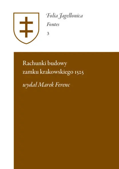 Rachunki budowy zamku krakowskiego 1525. Folia Jagellonica Fontes 3