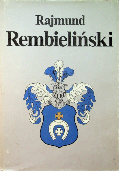 Rajmund Rembieliński. Jego czasy jego współcześni Rajmund Rembieliński. Jego czasy jego współcześni