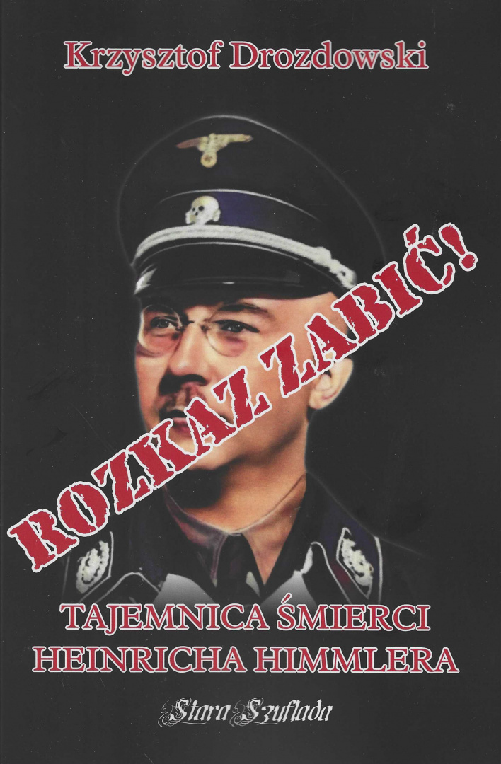 Rozkaz zabić! Tajemnica śmierci Heinricha Himmlera Rozkaz zabić! Tajemnica śmierci Heinricha Himmlera