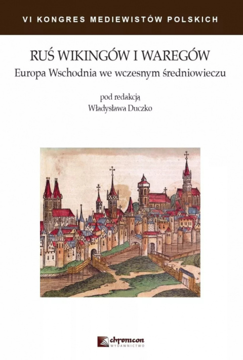 Ruś Wikingów i Waregów. Europa Wschodnia we wczesnym średniowieczu. VI Kongres Mediewistów Polskich, tom IV Ruś Wikingów i Waregów. Europa Wschodnia we wczesnym średniowieczu. VI Kongres Mediewistów Polskich, tom IV