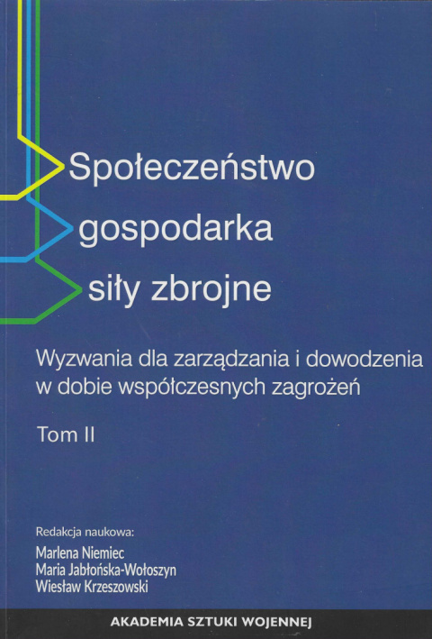 Społeczeństwo, gospodarka, siły zbrojne. Wyzwania dla zarządzania i dowodzenia w dobie współczesnych zagrożeń, tom II Społeczeństwo, gospodarka, siły zbrojne. Wyzwania dla zarządzania i dowodzenia w dobie współczesnych zagrożeń, tom II