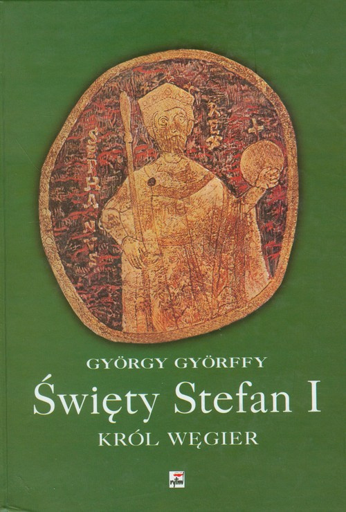 Święty Stefan I król Węgier i jego dzieło Święty Stefan I król Węgier i jego dzieło