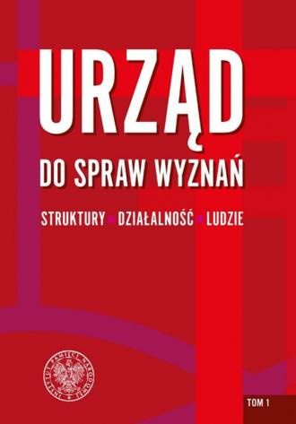 Urząd do spraw Wyznań Struktury - działalność - ludzie Tom 1