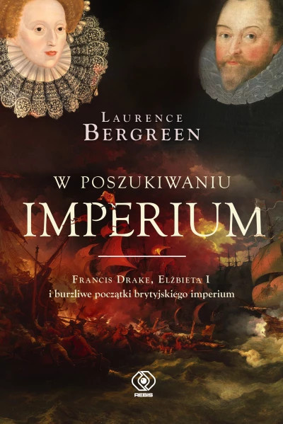 W poszukiwaniu imperium. Francis Drake, Elżbieta I i burzliwe początki brytyjskiego imperium W poszukiwaniu imperium. Francis Drake, Elżbieta I i burzliwe początki brytyjskiego imperium