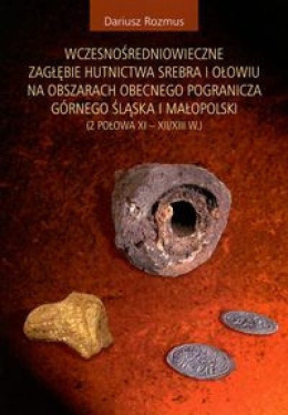 Wczesnośredniowieczne zagłębie hutnictwa srebra i ołowiu na obszarach obecnego pogranicza Górnego Śląska i Małopolski...