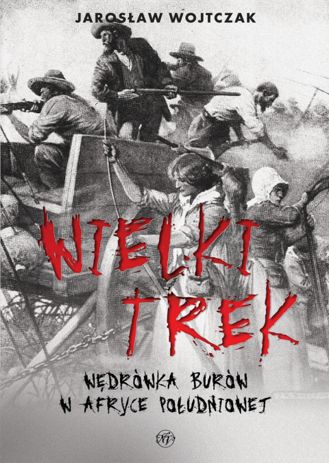 Wielki Trek. Wędrówka Burów w Afryce Południowej Wielki Trek. Wędrówka Burów w Afryce Południowej