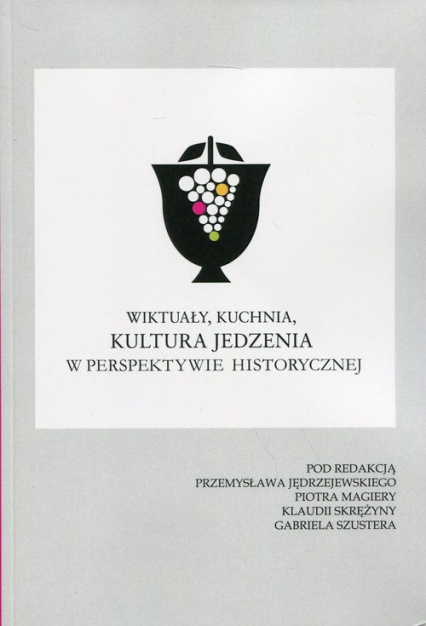 Wiktuały, kuchnia, kultura jedzenia w perspektywie historcznej Wiktuały, kuchnia, kultura jedzenia w perspektywie historcznej