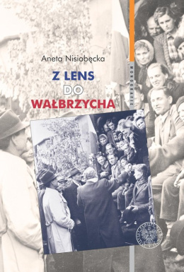 Z Lens do Wałbrzycha. Powrót Polaków z Francji oraz ich adaptacja w Polsce Ludowej w latach 1945 - 1950