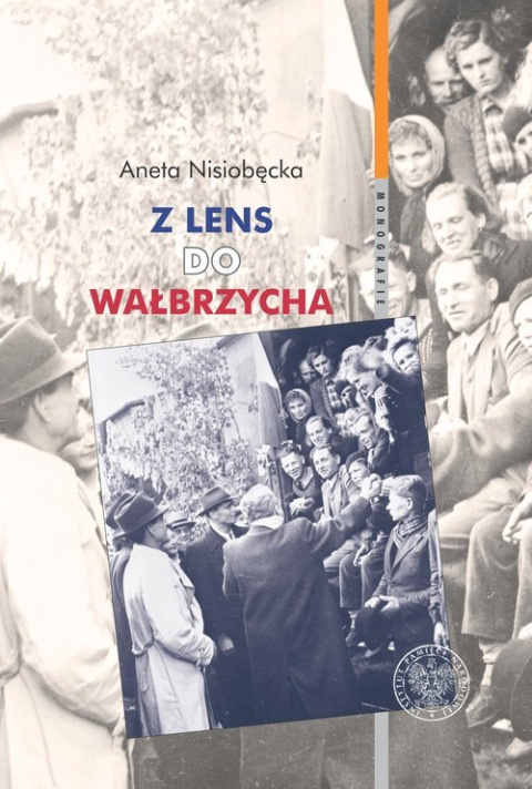 Z Lens do Wałbrzycha. Powrót Polaków z Francji oraz ich adaptacja w Polsce Ludowej w latach 1945 - 1950 Z Lens do Wałbrzycha. Powrót Polaków z Francji oraz ich adaptacja w Polsce Ludowej w latach 1945 - 1950