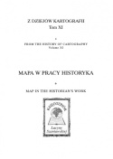 Z dziejów kartografii, Tom XI. Mapa w pracy historyka. Materiały XIX Ogólnopolskiej Konferencji Historyków Kartografii...