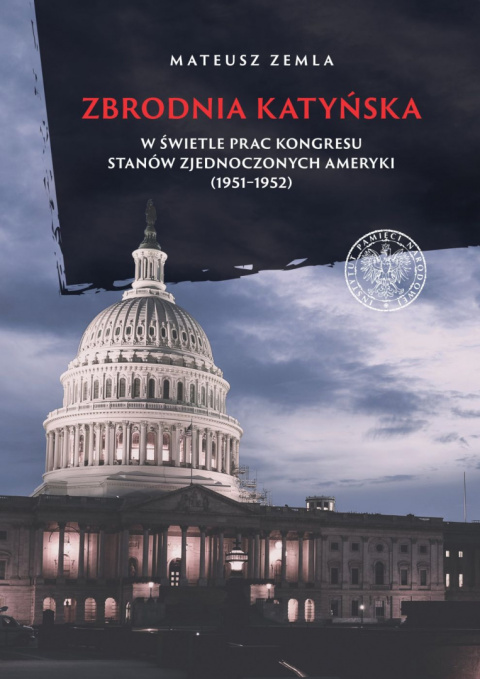 Zbrodnia katyńska w świetle prac Kongresu Stanów Zjednoczonych Ameryki (1951-1952) Zbrodnia katyńska w świetle prac Kongresu Stanów Zjednoczonych Ameryki (1951-1952)