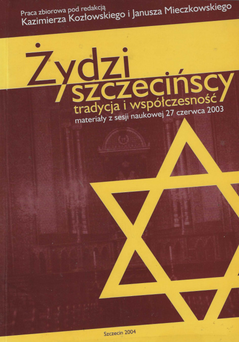 Żydzi szczecińscy tradycja i współczesność, materiały z sesji naukowej 27 czerwca 2003 Żydzi szczecińscy tradycja i współczesność, materiały z sesji naukowej 27 czerwca 2003