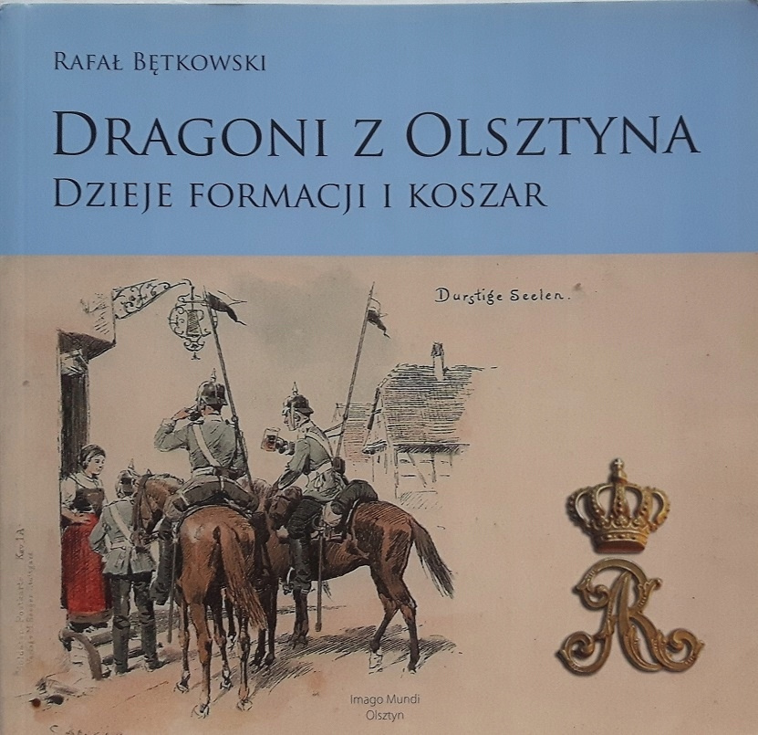 Dragoni z Olsztyna. Dzieje formacji i koszar Dragoni z Olsztyna. Dzieje formacji i koszar