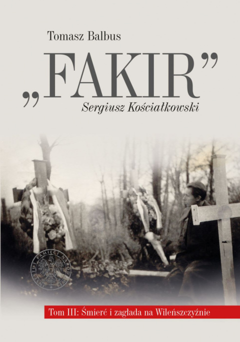 Fakir Sergiusz Kościałkowski Tom 3. Śmierć i zagłada na Wileńszczyźnie Fakir Sergiusz Kościałkowski Tom 3. Śmierć i zagłada na Wileńszczyźnie