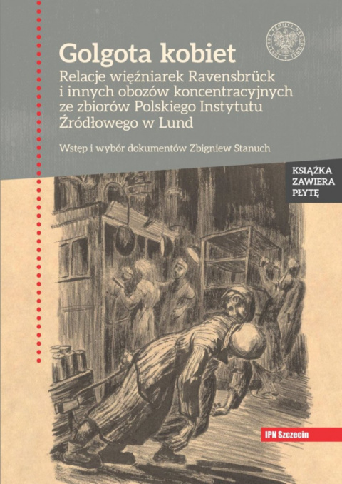 Golgota kobiet. Relacje więźniarek Ravensbrück i innych obozów koncentracyjnych ze zbiorów Polskiego Instytutu Źródłowego w Lund Golgota kobiet. Relacje więźniarek Ravensbrück i innych obozów koncentracyjnych ze zbiorów Polskiego Instytutu Źródłowego w Lund