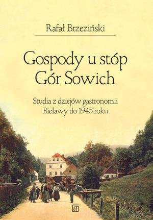 Gospody u stóp Gór Sowich. Studia z dziejów gastronomii Bielawy do 1945 roku