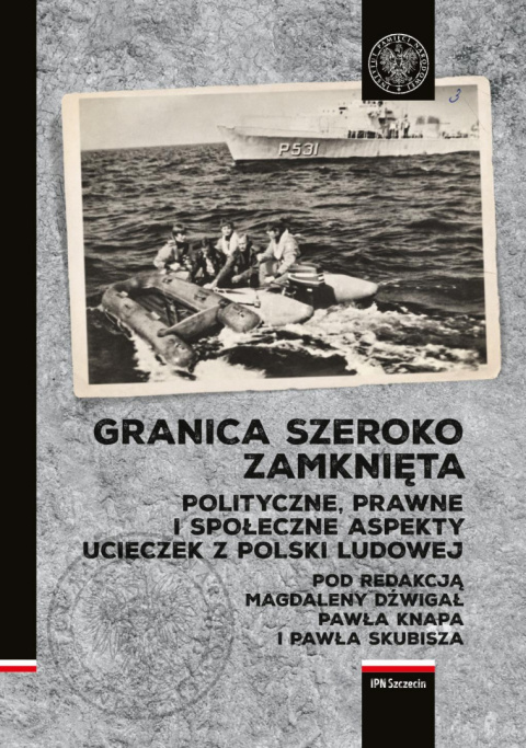 Granica szeroko zamknięta. Polityczne, prawne i społeczne aspekty ucieczek z Polski Ludowej Granica szeroko zamknięta. Polityczne, prawne i społeczne aspekty ucieczek z Polski Ludowej